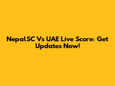 NepalSC Vs UAE Live Score: Get Updates Now!