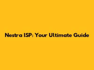 Nestra ISP: Your Ultimate Guide
