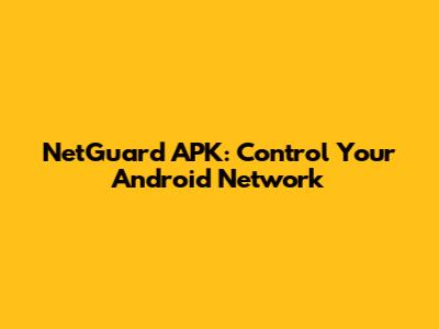 NetGuard APK: Control Your Android Network