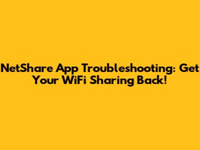 NetShare App Troubleshooting: Get Your WiFi Sharing Back!
