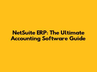 NetSuite ERP: The Ultimate Accounting Software Guide
