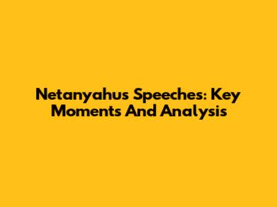 Netanyahu's Speeches: Key Moments And Analysis
