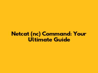 Netcat (nc) Command: Your Ultimate Guide