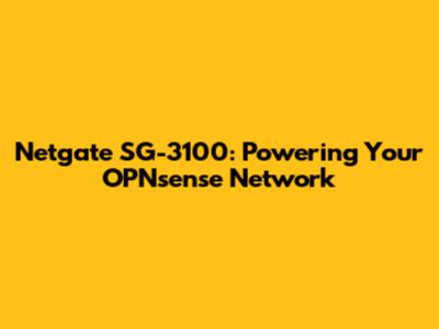 Netgate SG-3100: Powering Your OPNsense Network