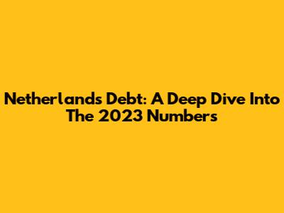 Netherlands Debt: A Deep Dive Into The 2023 Numbers