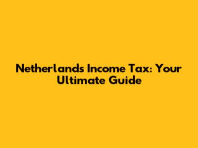 Netherlands Income Tax: Your Ultimate Guide