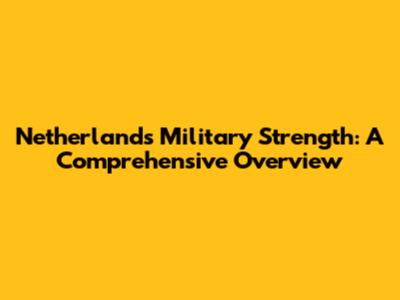 Netherlands Military Strength: A Comprehensive Overview