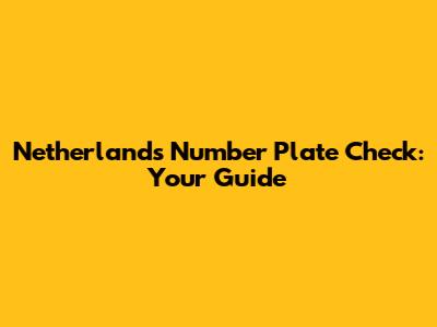 Netherlands Number Plate Check: Your Guide