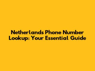 Netherlands Phone Number Lookup: Your Essential Guide