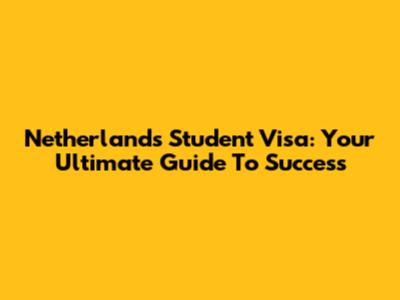 Netherlands Student Visa: Your Ultimate Guide To Success