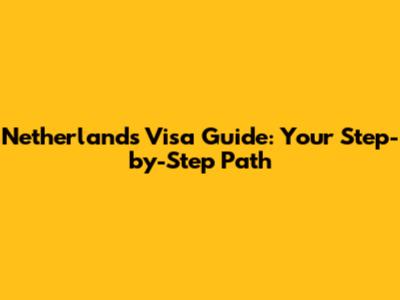 Netherlands Visa Guide: Your Step-by-Step Path