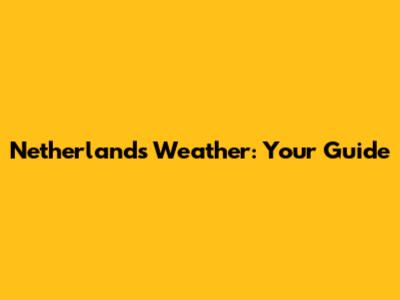 Netherlands Weather: Your Guide
