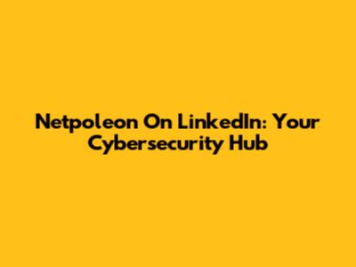 Netpoleon On LinkedIn: Your Cybersecurity Hub