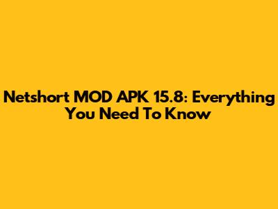Netshort MOD APK 15.8: Everything You Need To Know