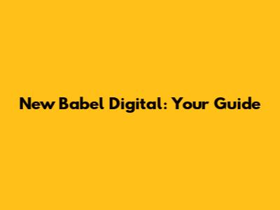New Babel Digital: Your Guide