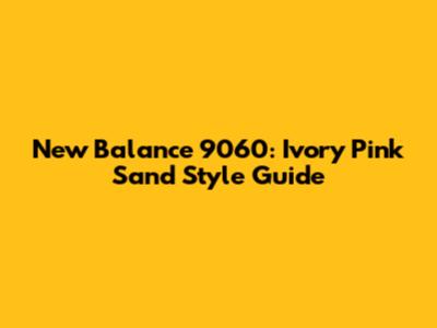 New Balance 9060: Ivory Pink Sand Style Guide