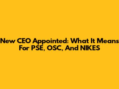 New CEO Appointed: What It Means For PSE, OSC, And NIKES