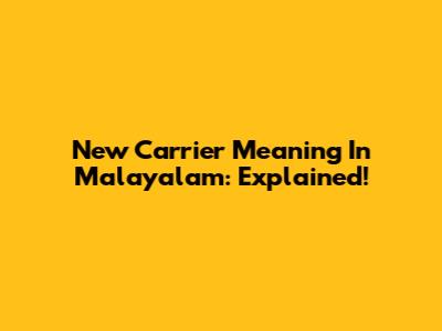 New Carrier Meaning In Malayalam: Explained!