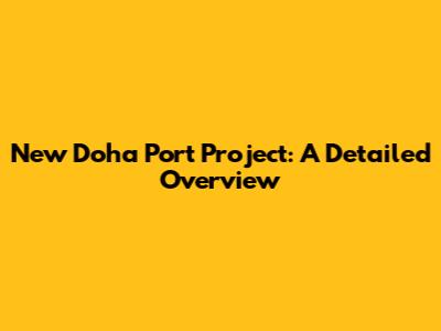 New Doha Port Project: A Detailed Overview