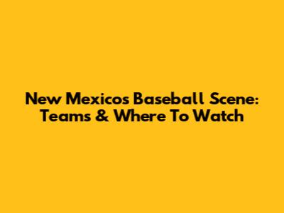 New Mexico's Baseball Scene: Teams & Where To Watch