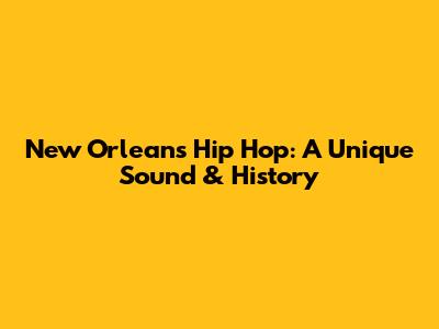 New Orleans Hip Hop: A Unique Sound & History