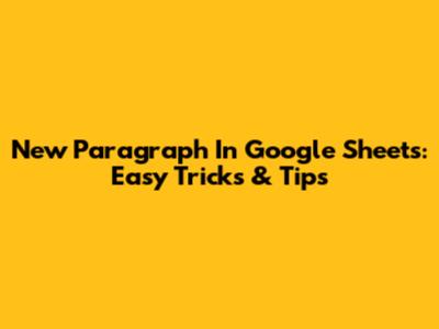 New Paragraph In Google Sheets: Easy Tricks & Tips