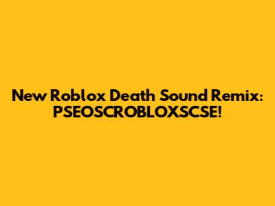 New Roblox Death Sound Remix: PSEOSCROBLOXSCSE!