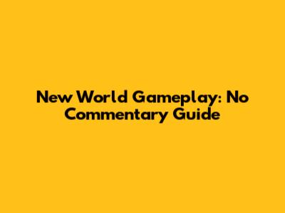New World Gameplay: No Commentary Guide