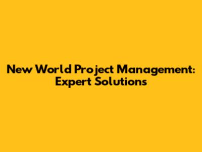 New World Project Management: Expert Solutions