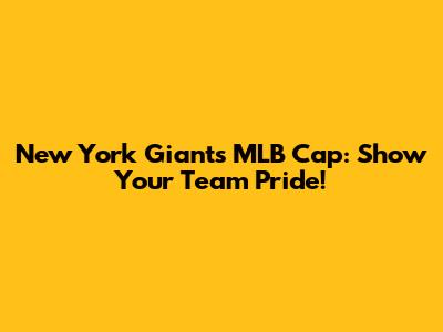New York Giants MLB Cap: Show Your Team Pride!