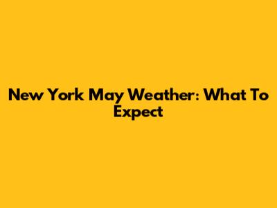 New York May Weather: What To Expect