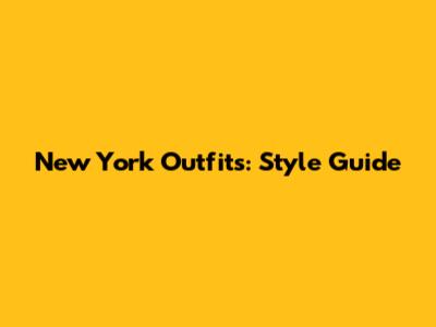New York Outfits: Style Guide