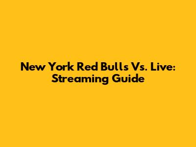 New York Red Bulls Vs. Live: Streaming Guide