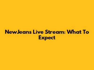 NewJeans Live Stream: What To Expect