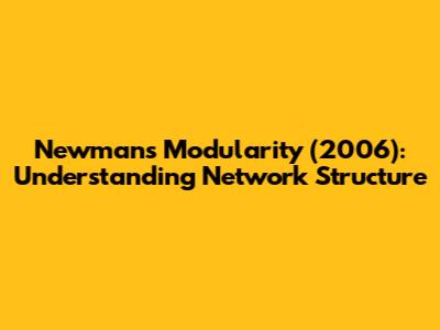 Newman's Modularity (2006): Understanding Network Structure