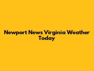 Newport News Virginia Weather Today