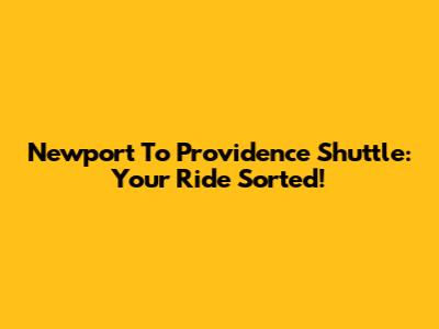 Newport To Providence Shuttle: Your Ride Sorted!