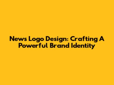 News Logo Design: Crafting A Powerful Brand Identity