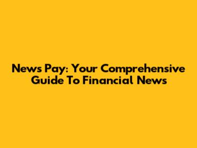 News Pay: Your Comprehensive Guide To Financial News