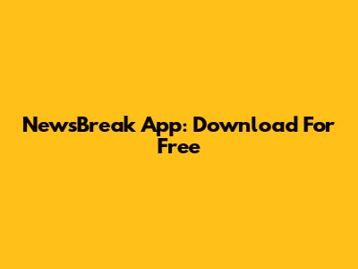 NewsBreak App: Download For Free