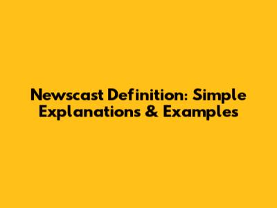 Newscast Definition: Simple Explanations & Examples