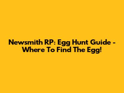 Newsmith RP: Egg Hunt Guide - Where To Find The Egg!
