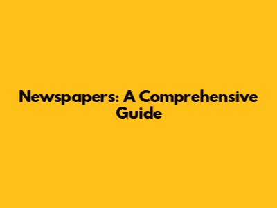 Newspapers: A Comprehensive Guide