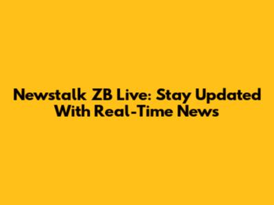Newstalk ZB Live: Stay Updated With Real-Time News