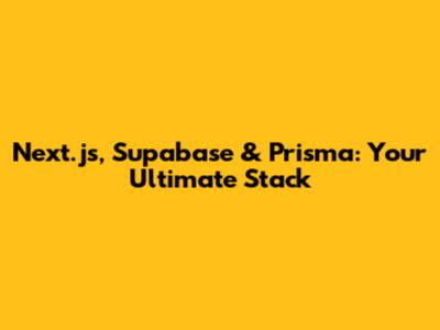 Next.js, Supabase & Prisma: Your Ultimate Stack