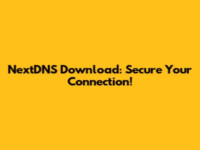 NextDNS Download: Secure Your Connection!