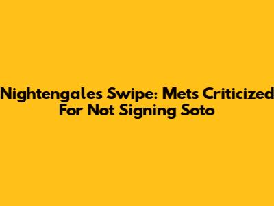 Nightengale's Swipe: Mets Criticized For Not Signing Soto