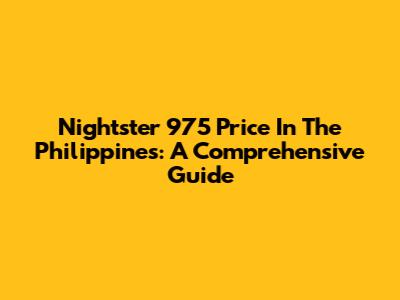 Nightster 975 Price In The Philippines: A Comprehensive Guide