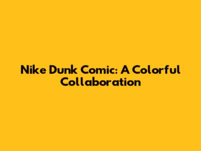 Nike Dunk Comic: A Colorful Collaboration