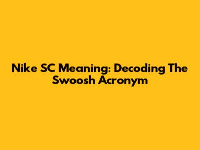Nike SC Meaning: Decoding The Swoosh Acronym